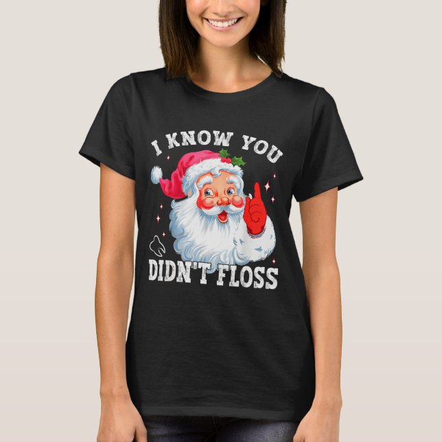 T-shirt Funny Santa I Know You Didn't Floss Dentist Dental (Devant)