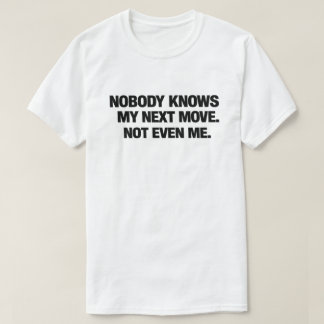 T-shirt Funny Sarcastic Chaos Quotes Nobody Knows My Move
