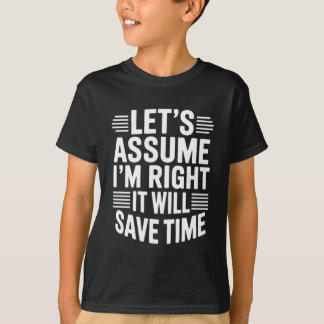 T-shirt Funny sarcastic let's assume right will save time