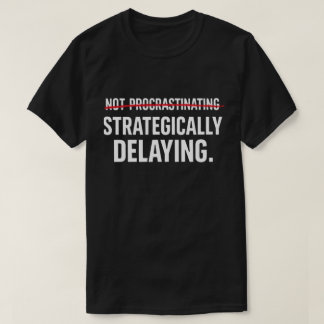 T-shirt Funny Sarcastic Procrastinator Strategically Delay