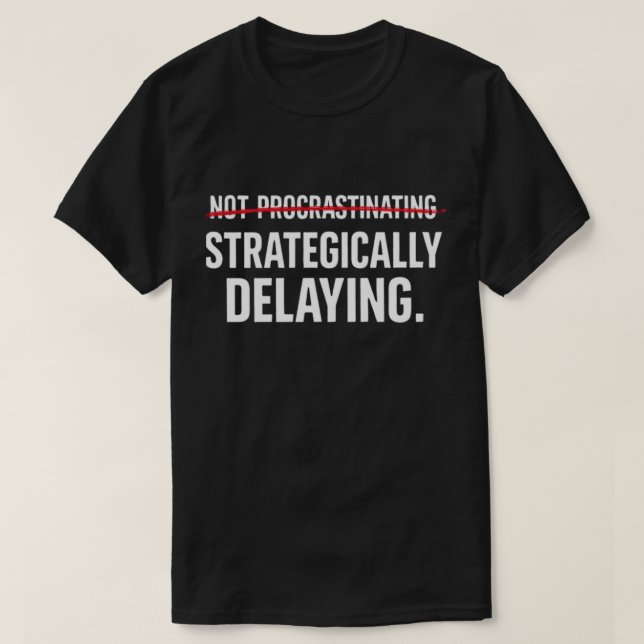 T-shirt Funny Sarcastic Procrastinator Strategically Delay (Design devant)