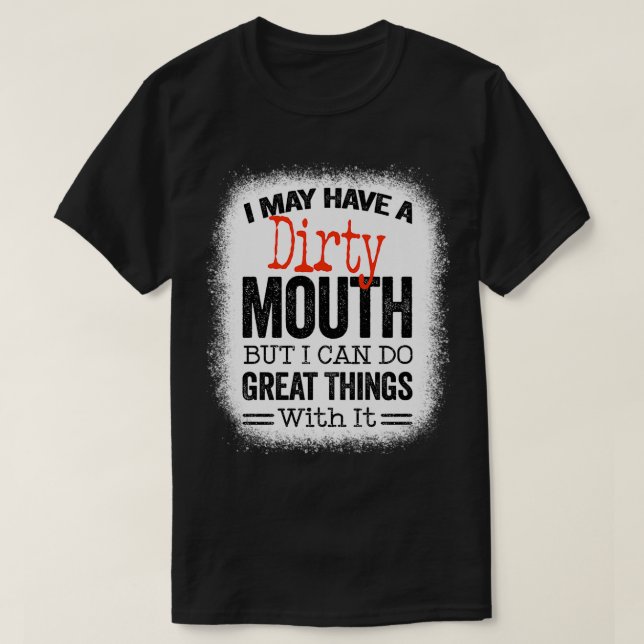 T-shirt Funny Sarcastic Saying I May Have A Dirty Mouth be (Design devant)