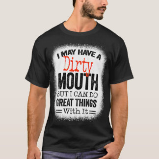 T-shirt Funny Sarcastic Saying I May Have A Dirty Mouth be