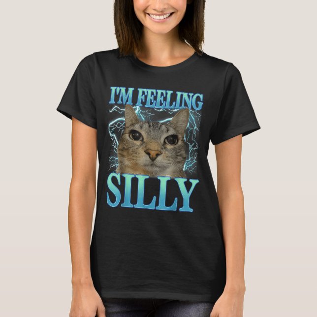 T-shirt Funny Saying Cat Lover I'm Feeling Silly Cat Meme  (Devant)