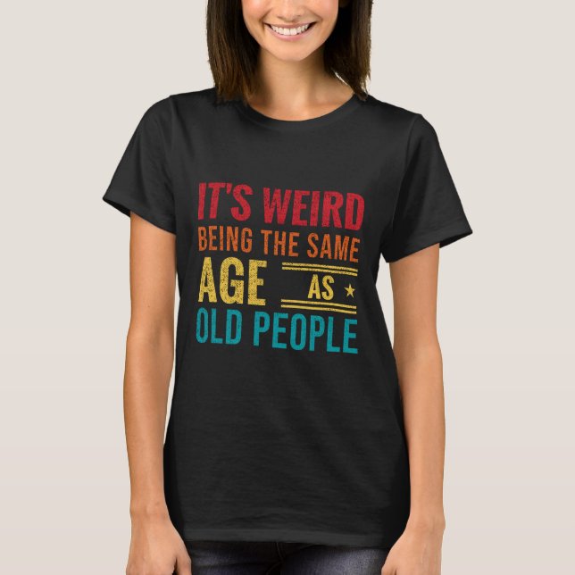 T-shirt Funny saying, It's Weird Being The Same Age As Old (Devant)