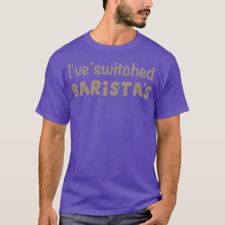 T-shirt Funny Saying Ix27ve switched baristasI switched ba