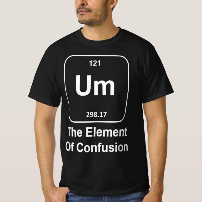 T-shirt Funny Science Um The Element of Confusion quirky  (Devant)