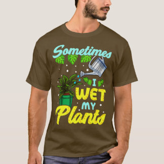 T-shirt Funny Sometimes I Wet My Plants