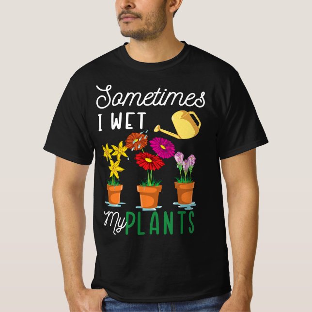 T-shirt Funny Sometimes I Wet My Plants Tee Watering Garde (Devant)