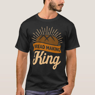 T-shirt Funny Sourdough Bread King Lover Baking Kneader Lo