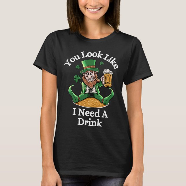 T-shirt Funny St. Patrick's Leprechaun, You Look LIke I Ne (Devant)