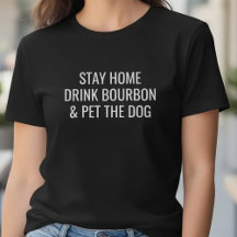 Funny Stay Home Drink Bourbon Pet The Dog Quote