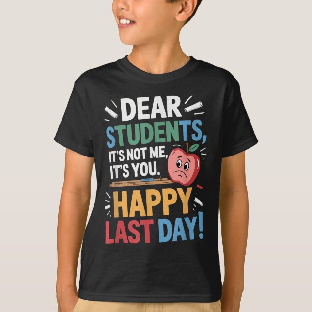 T-shirt Funny Teacher Dear Students Happy Last Day Quote  (Devant)