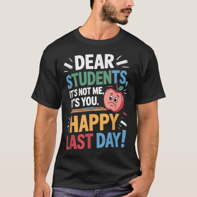 T-shirt Funny Teacher Dear Students Happy Last Day Quote  (Devant)