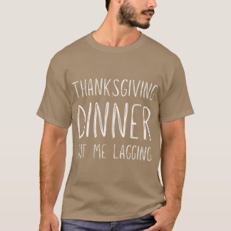 T-shirt Funny Thanksgiving dinner got me lagging Oversized