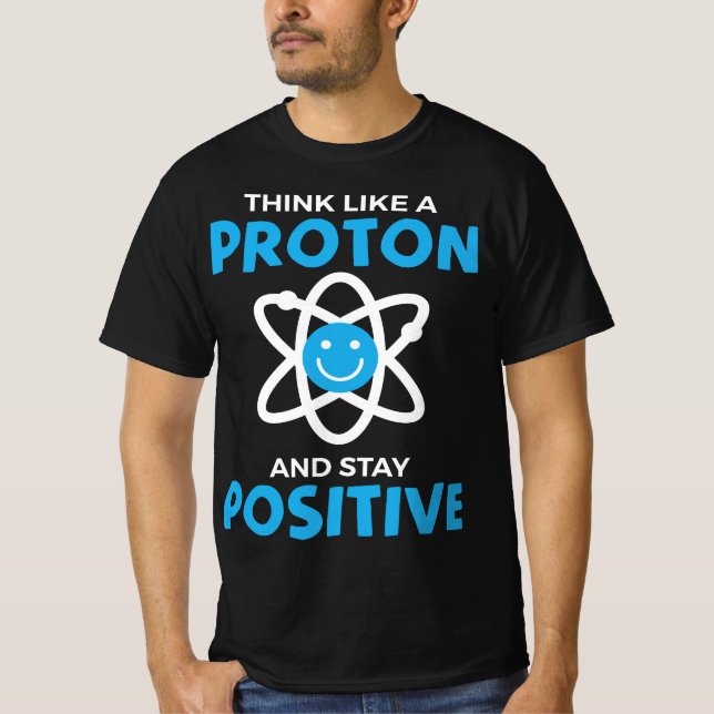 T-shirt Funny Think Like A Proton And Stay Positive Scienc (Devant)
