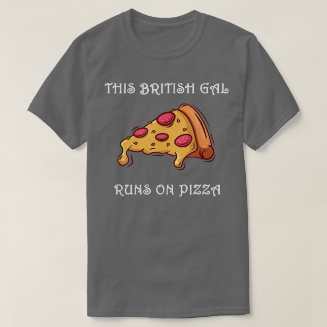 T-shirt Funny This British Gal Runs On Pizza902  (Design devant)