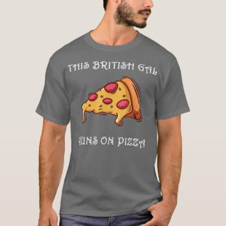 T-shirt Funny This British Gal Runs On Pizza902