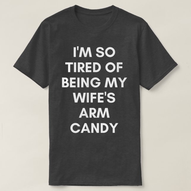 T-shirt Funny Tired of Being Wifes Arm Candy Humorous Husb (Design devant)