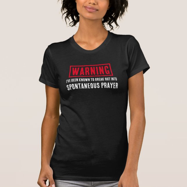 T-shirt Funny Warning Spontaneous Prayer Christian (Devant)