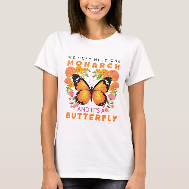T-shirt Funny We Only Need One Monarch and It's A Butterfl (Devant)