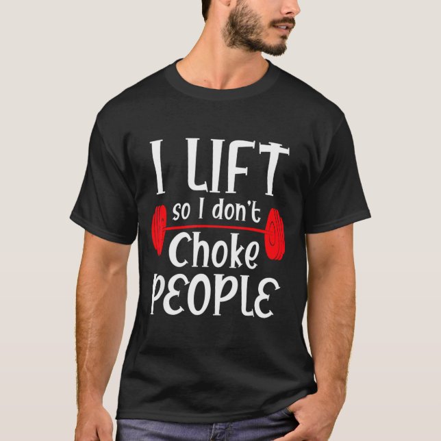 T-shirt Funny Weight Lifting I Lift So I Don T Choke Peopl (Devant)