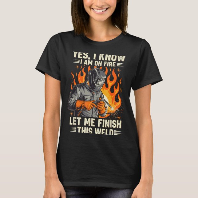 T-shirt Funny Welder Welding Yes I Know I Am On Fire  (Devant)