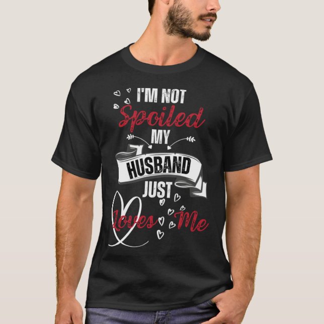 T-shirt Funny Wife I'm Not Spoiled My Husband Just Loves M (Devant)