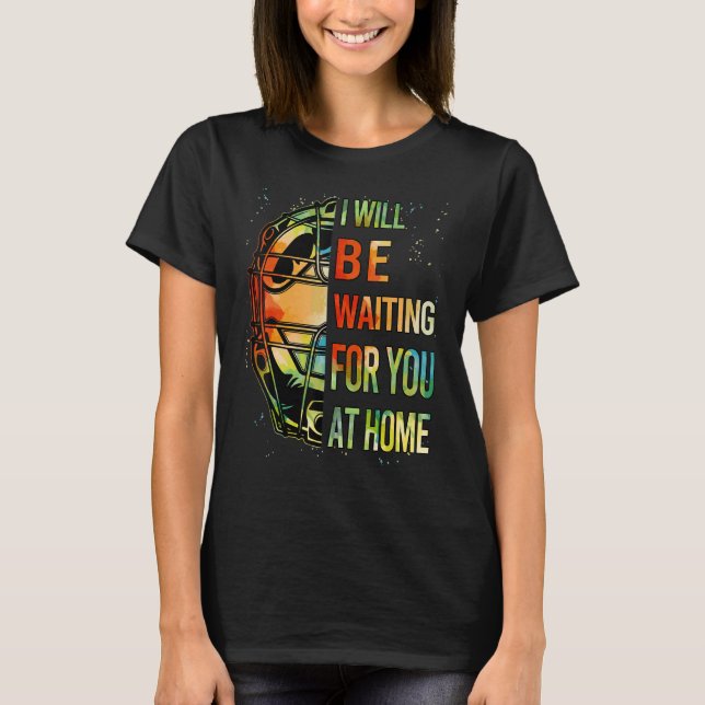 T-shirt Funny Will Waiting You At Home Catcher Teen Girls  (Devant)