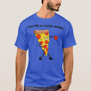 T-shirt Funny Youre A Pizza Work Piece Of Pizza Work 915 