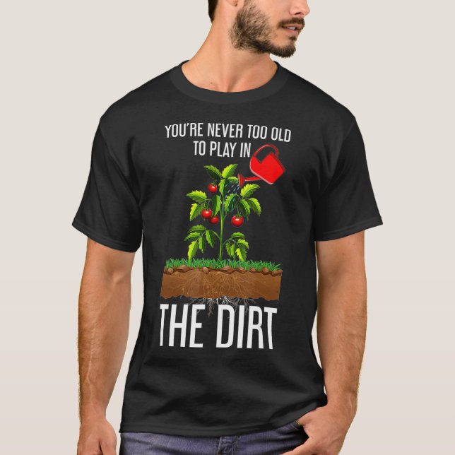 T-shirt Funny Youre Never Too Old To Play In The Dirt (Devant)