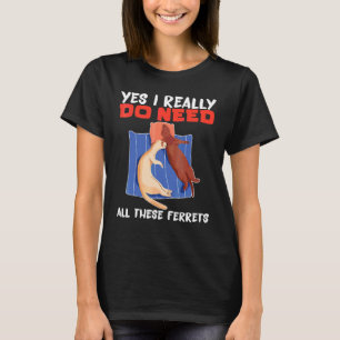 T-shirt Furet Oui j'ai vraiment besoin de tous ces furets