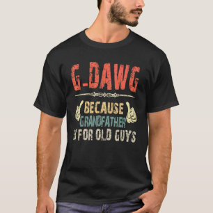 T-shirt G Dawg Parce Que Grand-Père Est Pour Le Vieux Père