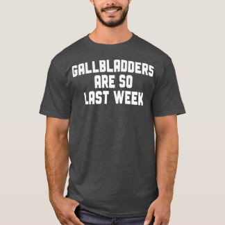 T-shirt Gallbladder Removal Surgery Gallbladders Are So