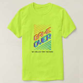 T-shirt Game Over ? We Called That Tuesday 