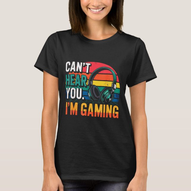 T-shirt Gamer Funny Can't Hear You I'm Gaming  (Devant)