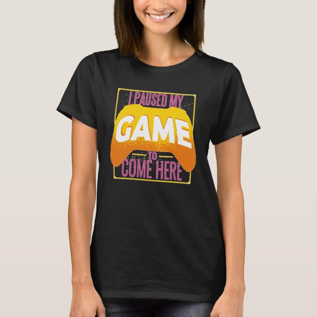 T-shirt Gamer I Paused My Game to Be Here Gaming (Devant)
