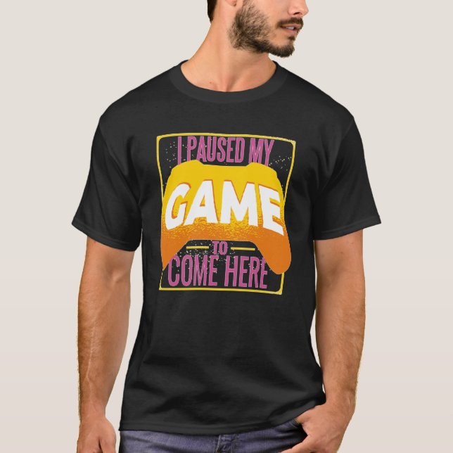 T-shirt Gamer I Paused My Game to Be Here Gaming (Devant)