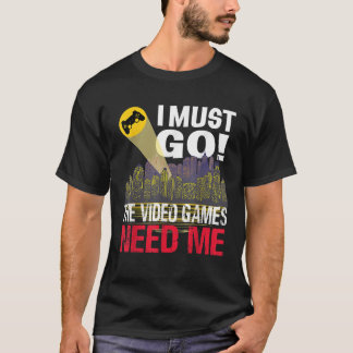 T-shirt Gamer Je dois aller Jeux Vidéo J'ai besoin de moi