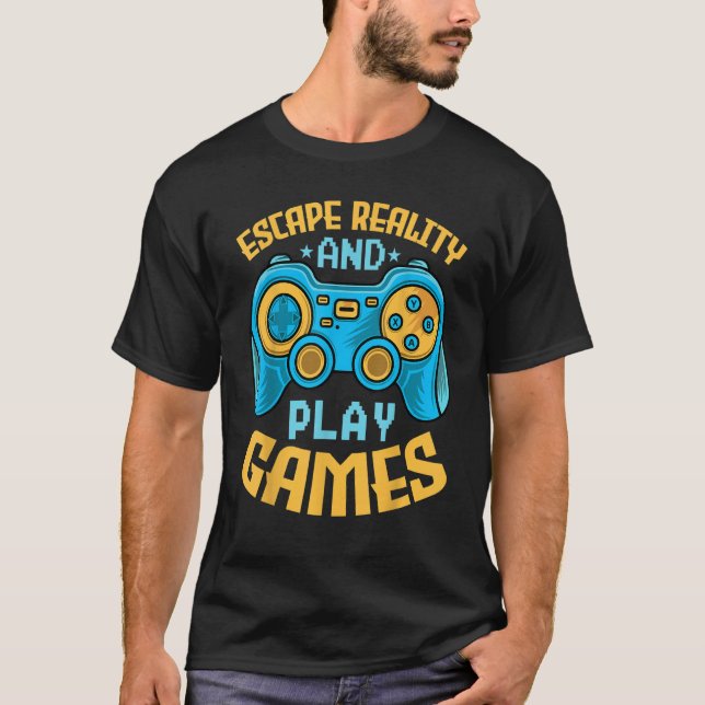 T-shirt Gaming Escape Reality and Play Games  Video Game (Devant)