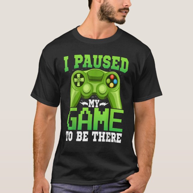 T-shirt Gaming  Gamer I Paused My Game to Be There  Gaming (Devant)