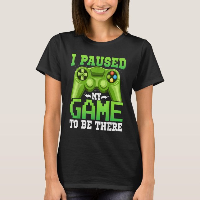 T-shirt Gaming  Gamer I Paused My Game to Be There  Gaming (Devant)