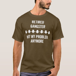 T-shirt Gangster Retraité Pas Mon Problème Plus De Cadeau