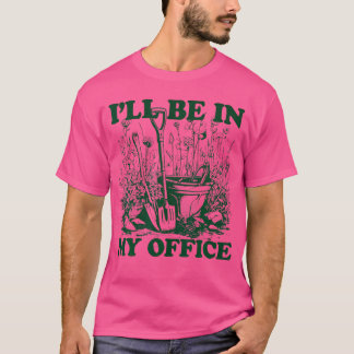 T-shirt Garden Funny I'Ll Be In My Office Gardening