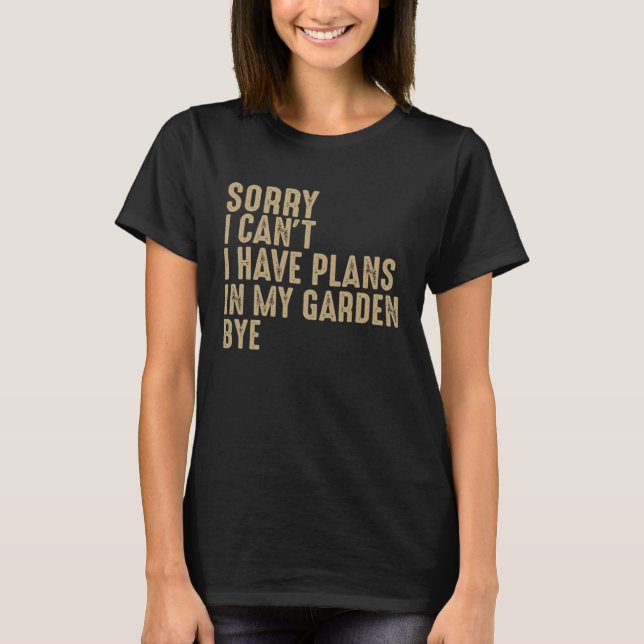 T-shirt Gardener Désolé Je ne peux pas avoir de plans dans (Devant)