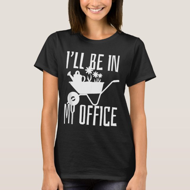 T-shirt Gardener Gift I'll Be In My Office Garden Plant Ga (Devant)