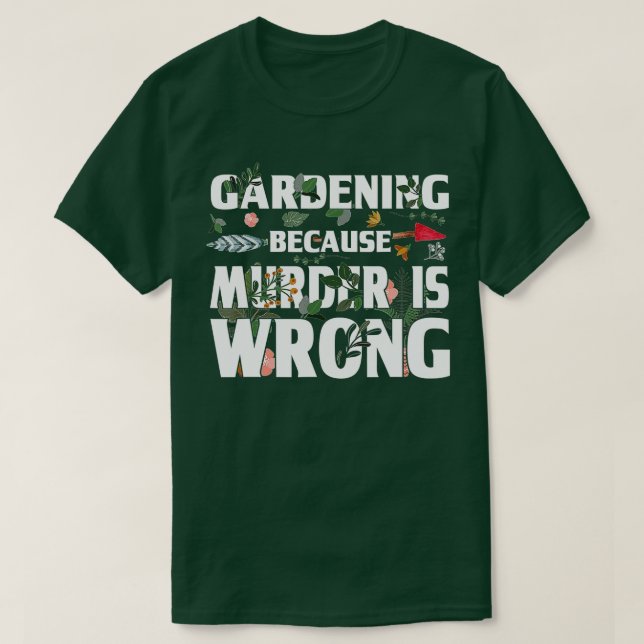 T-shirt Gardening Because Murder Is Wrong - Gardeners  (Design devant)
