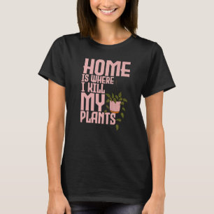 T-shirt Gardening Home est l'endroit où je tue mes plantes