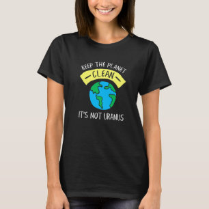 T-shirt Gardez la planète propre ce n'est pas Uranus Astr
