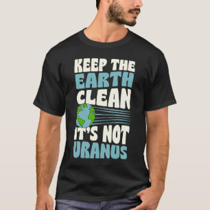 T-shirt Gardez la Terre Propre Ce n'est pas Uranus Jour de